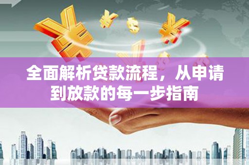 东阿全面解析贷款流程，从申请到放款的每一步指南
