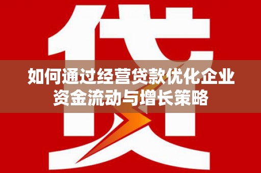 泰顺如何通过经营贷款优化企业资金流动与增长策略