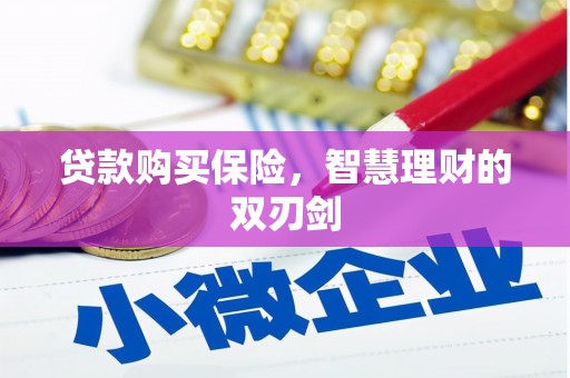 贾汪贷款购买保险，智慧理财的双刃剑