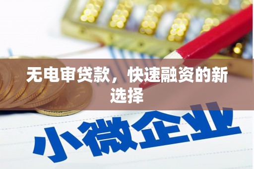 日喀则无电审贷款，快速融资的新选择