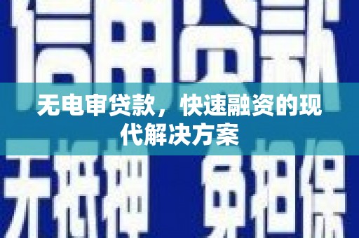 进贤无电审贷款，快速融资的现代解决方案