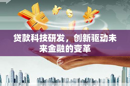 官渡贷款科技研发，创新驱动未来金融的变革