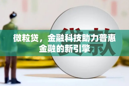鸡冠微粒贷，金融科技助力普惠金融的新引擎