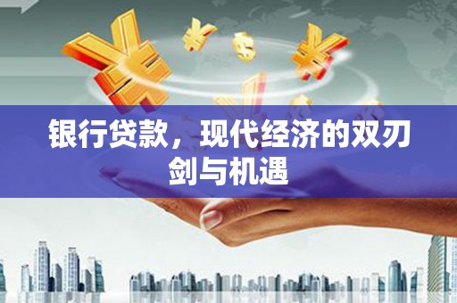 青神银行贷款，现代经济的双刃剑与机遇