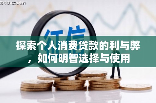 额济纳旗探索个人消费贷款的利与弊，如何明智选择与使用