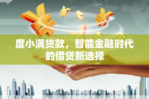 青神度小满贷款，智能金融时代的借贷新选择