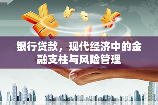 淮上银行贷款，现代经济中的金融支柱与风险管理