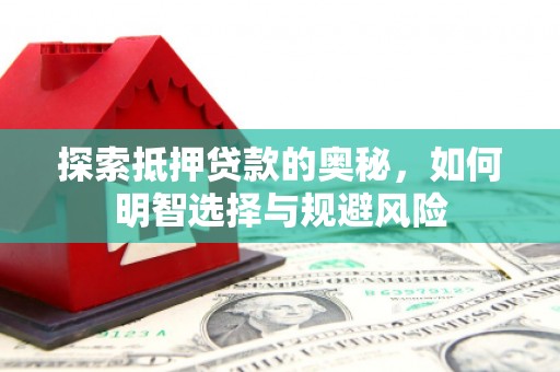 久治探索抵押贷款的奥秘，如何明智选择与规避风险