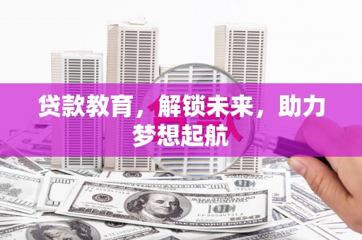 璧山贷款教育，解锁未来，助力梦想起航