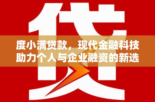 雄安新区度小满贷款，现代金融科技助力个人与企业融资的新选择