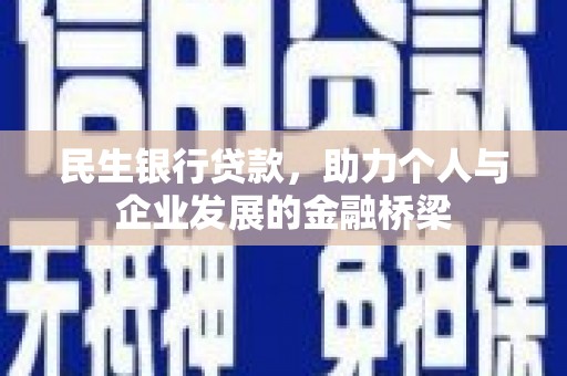 西峰民生银行贷款，助力个人与企业发展的金融桥梁