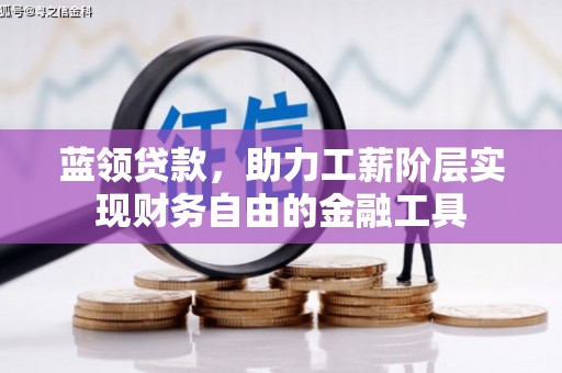 金堂蓝领贷款，助力工薪阶层实现财务自由的金融工具
