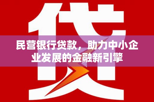 兴文民营银行贷款，助力中小企业发展的金融新引擎