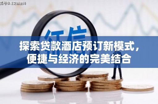 乳源探索贷款酒店预订新模式，便捷与经济的完美结合