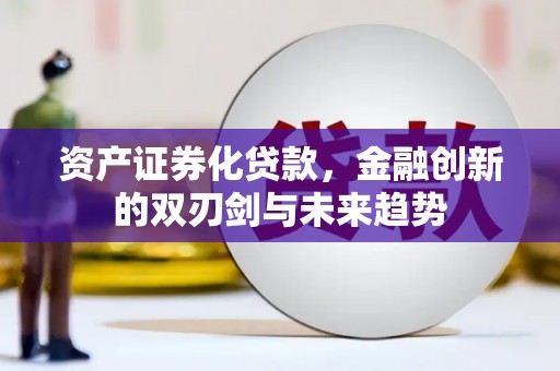 昭苏资产证券化贷款，金融创新的双刃剑与未来趋势