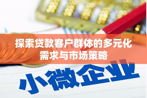 田尾探索贷款客户群体的多元化需求与市场策略