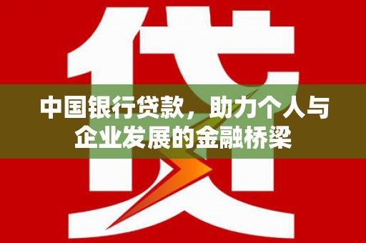 德钦中国银行贷款，助力个人与企业发展的金融桥梁