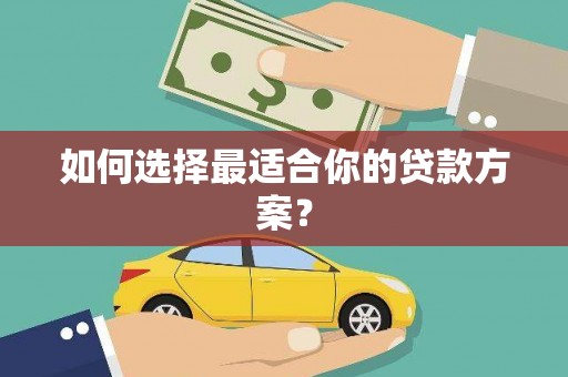 吉隆如何选择最适合你的贷款方案？
